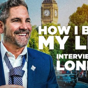 How I Built My Life - Grant Cardone in London