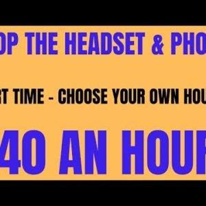 Drop The Headset & Phone | Part Time - Choose Your Own Hours | $40 An Hour | Best Work From Home Job