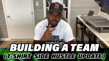 Building A Team... The Big Picture (Update On T-Shirt Side Hustle and Other Business Moves)