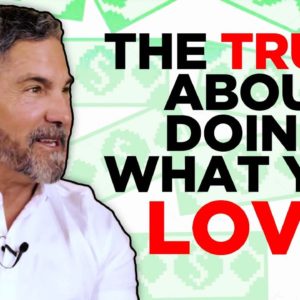 the Truth about Doing what you Love - Grant Cardone