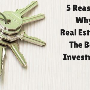 5 Reasons Why Real Estate is The Best Investment