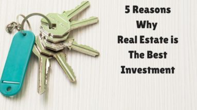 5 Reasons Why Real Estate is The Best Investment