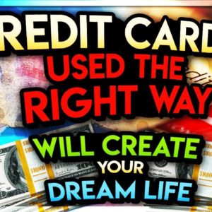 Credit Cards Used The Right Way Will Create Your Dream Life!