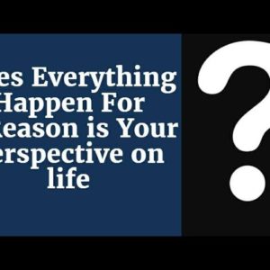 Does Everything Happen For A Reason is Your Perspective on Life