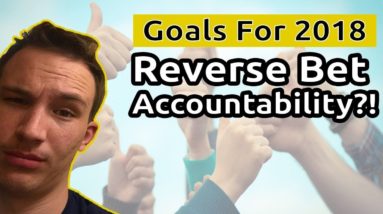 Goals for 2018 + Reverse Bet Accountability