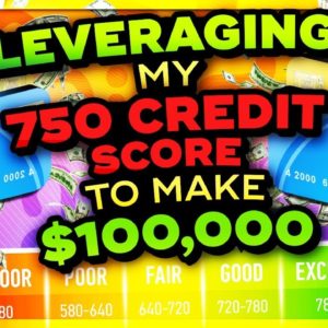 How I Am Going To Leverage My 750 Credit Score to Make $100,000 in 2018