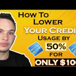 How To Lower Your Credit Usage by 50% for ONLY $100