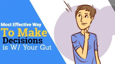 Most Effective Way To Make Decisions is W/ Your Gut