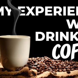 MY EXPERIENCE WITH DRINKING COFFEE