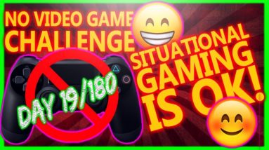 No Video Games Challenge Day 19 of 180 - Situational Gaming is OK!