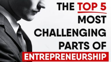 THE 5 MOST CHALLENGING PARTS OF ENTREPRENEURSHIP