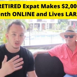 This RETIRED Expat Makes $2,000 Per Month ONLINE and Lives LARGE!