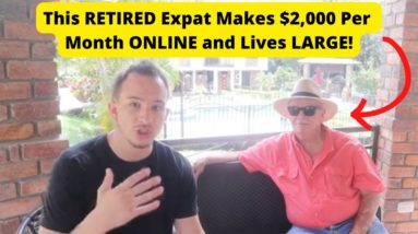 This RETIRED Expat Makes $2,000 Per Month ONLINE and Lives LARGE!