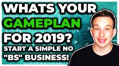 WHATS YOUR GAMEPLAN FOR 2019? START A SIMPLE NO "BS" BUSINESS!