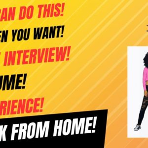 Anyone Can Do This! No Interview! No Resume! No Experience! Work When You Want Work From Home Job