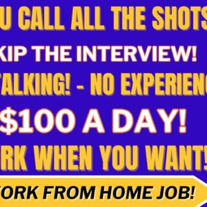 You Call All The Shots! Skip The Interview! Get You $100 A Day! No Experience Work From Home Job