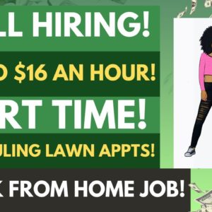 Still Hiring Up To $16 An Hour Part Time Work From Home Job Scheduling Lawn Appts No Degree WFH Job