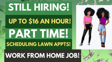 Still Hiring Up To $16 An Hour Part Time Work From Home Job Scheduling Lawn Appts No Degree WFH Job