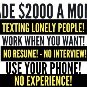 I Made $2000 A Month Texting Lonely People No Talking No Interview No Experience Work From Home Job