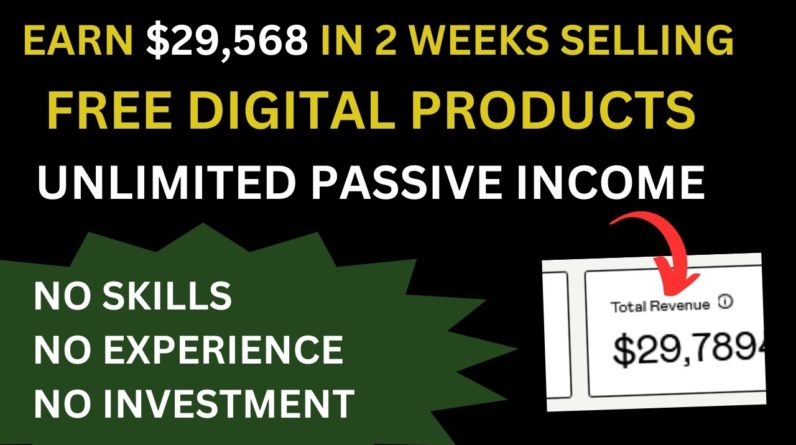 Earn $29,568.03 In 2 Weeks Selling Free Digital Products | Digital Income For Beginners | Earn Money