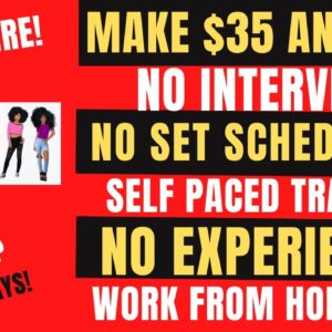 $35 An Hour No Interview Self Paced Training No Experience Work When You Want Work From Home Job